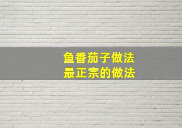 鱼香茄子做法 最正宗的做法